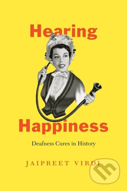 Hearing Happiness (Deafness Cures in History) - Jaipreet Virdi - kniha z kategorie Zdraví a životní styl