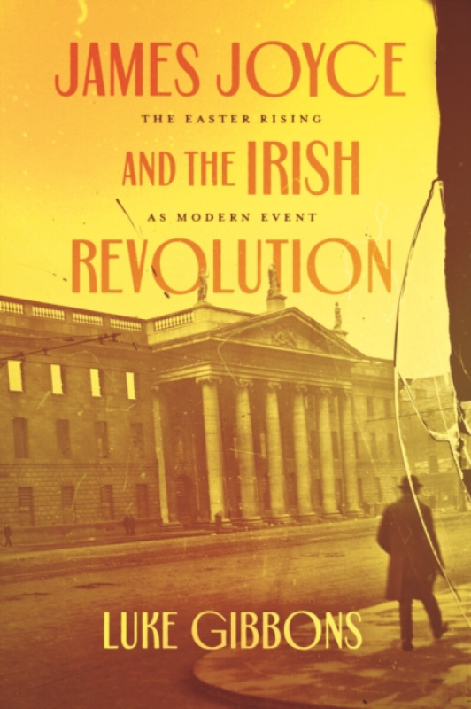 James Joyce and the Irish Revolution â€“ The Easter Rising as Modern Event - Professor Luke Gibbons