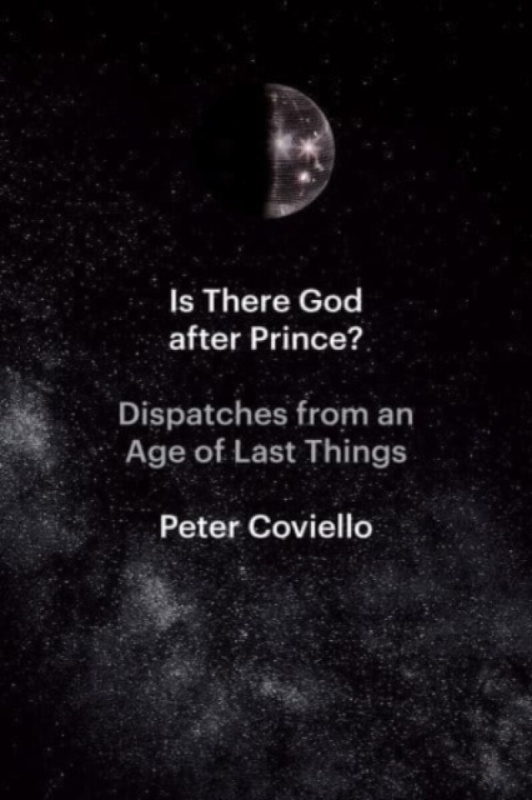 Is There God after Prince? â€“ Dispatches from an Age of Last Things - Peter Coviello