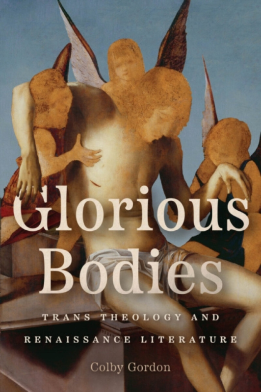 Glorious Bodies â€“ Trans Theology and Renaissance Literature - Professor Colby Gordon