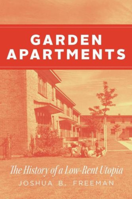 Garden Apartments â€“ The History of a Lowâ€“Rent Utopia - Joshua B. Freeman