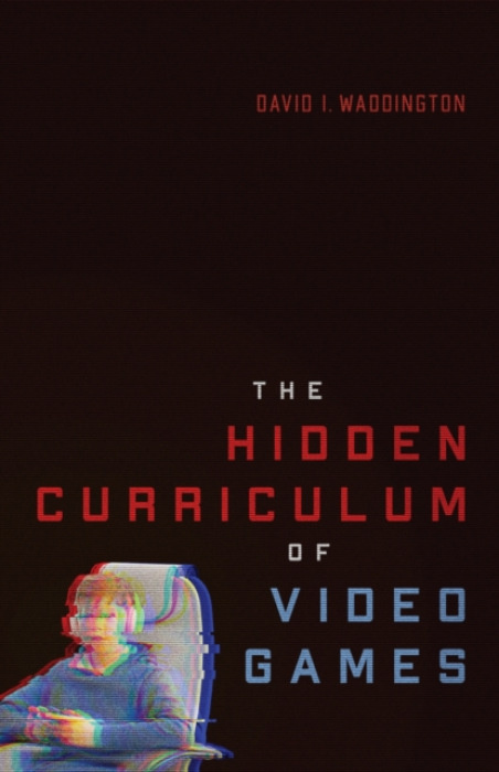 McGill-Queen's University Press Hidden Curriculum of Video Games - Waddington, David I.