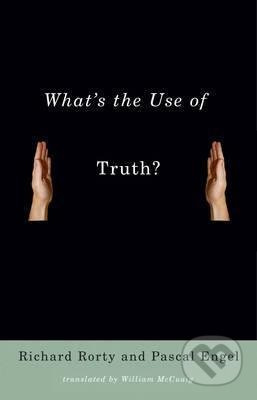 What's the Use of Truth? - Richard Rorty, Pascal Engel, William Mccuaig - kniha z kategorie Filozofie