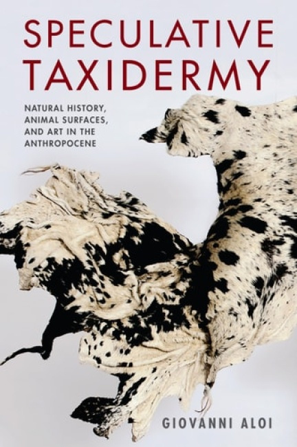 Speculative Taxidermy, Natural History, Animal Surfaces, and Art in the Anthropocene Columbia University Press