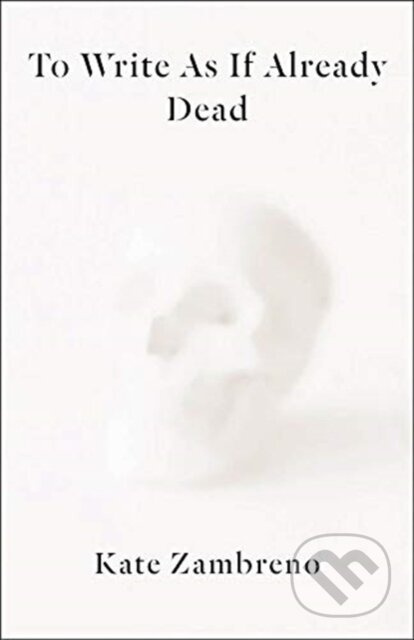 To Write as if Already Dead - Kate Zambreno - kniha z kategorie Literární věda