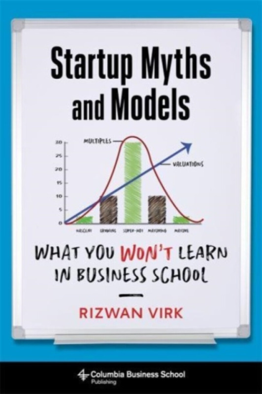 Startup Myths and Models â€“ What You Won`t Learn in Business School - Virk Rizwan