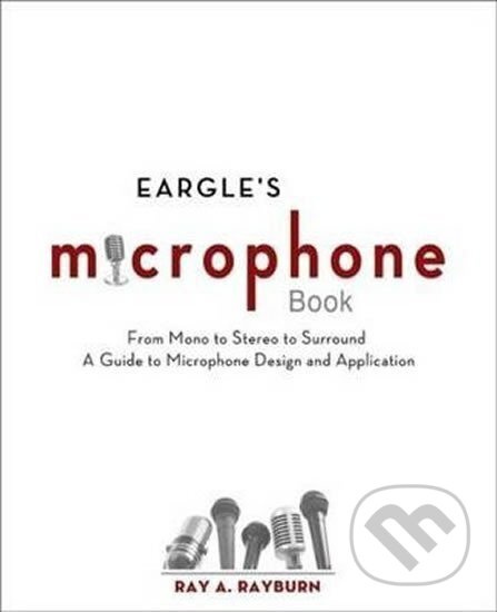 Eargle´s The Microphone Book : From Mono to Stereo to Surround - A Guide to Microphone Design and Application