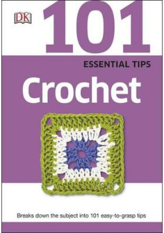 101 Essential Tips Crochet, Breaks Down the Subject into 101 Easy-to-Grasp Tips Dorling Kindersley Ltd