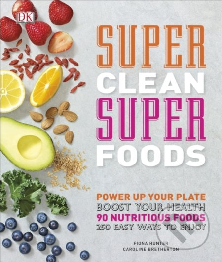 Super Clean Super Foods (Power Up Your Plate, Boost Your Health, 90 Nutritious Foods, 250 Easy Ways to Enjoy) - kniha z kategorie Zdraví a životní…