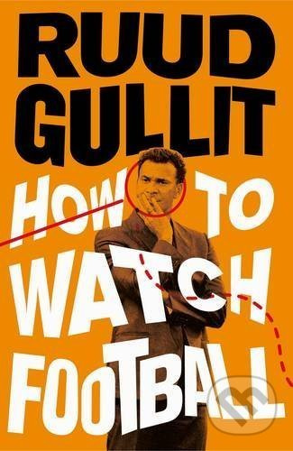 How To Watch Football - Ruud Gullit - kniha z kategorie Kolektivní sporty
