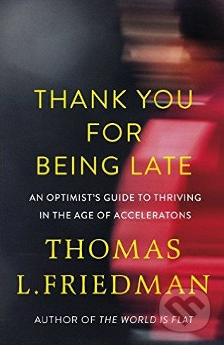 Thank You for Being Late (An Optimist's Guide to Thriving in the Age of Accelerations) - kniha z kategorie Humanitní a společenské vědy