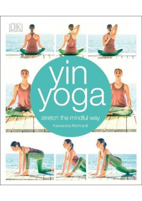 Yin Yoga, Stretch the mindful way Dorling Kindersley Ltd