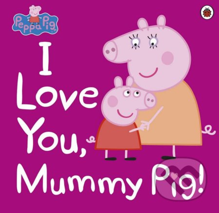 Peppa Pig: I Love You, Mummy Pig - kniha z kategorie Pohádky