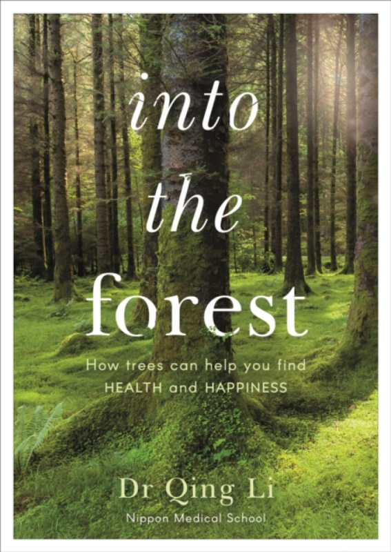 Into the Forest (How Trees Can Help You Find Health and Happiness)