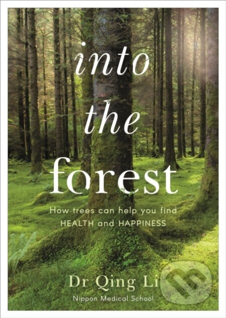 Into the Forest (How Trees Can Help You Find Health and Happiness)