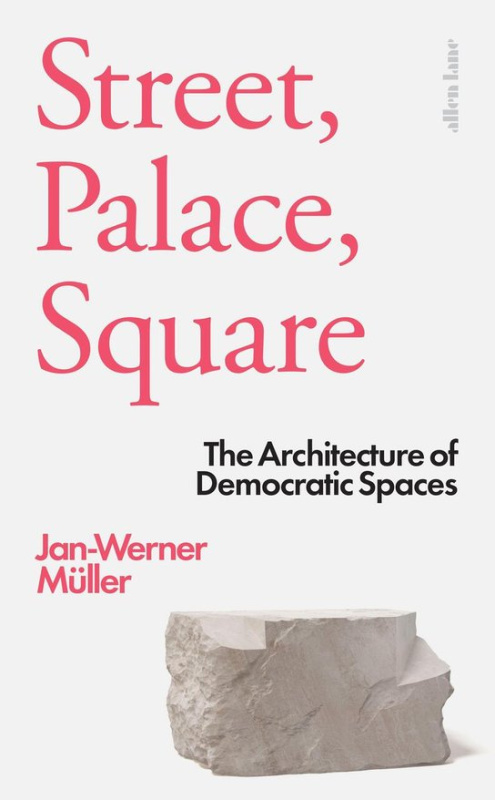 Street, Palace, Square (The Architecture of Democratic Spaces)