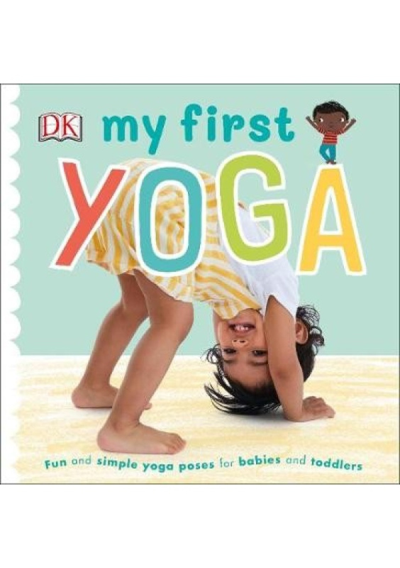 My First Yoga, Fun and Simple Yoga Poses for Babies and Toddlers Dorling Kindersley Ltd
