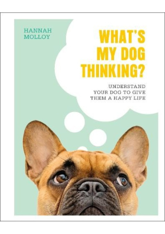 What's My Dog Thinking? (Understand Your Dog to Give Them a Happy Life) - kniha z kategorie Beletrie