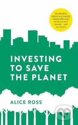 Investing To Save The Planet - Alice Ross - kniha z kategorie Investování