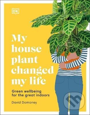 My House Plant Changed My Life (Green Wellbeing for the Great Indoors) - kniha z kategorie Dům, byt a zahrada