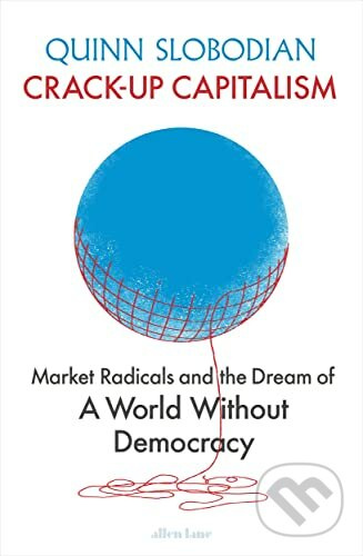 Crack-Up Capitalism (Market Radicals and the Dream of a World Without Democracy) - kniha z kategorie Ekonomie