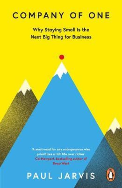 Company of One (Why Staying Small is the Next Big Thing for Business)