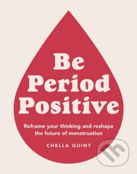 Be Period Positive (Reframe Your Thinking And Reshape The Future Of Menstruation) - kniha z kategorie Zdraví a životní styl