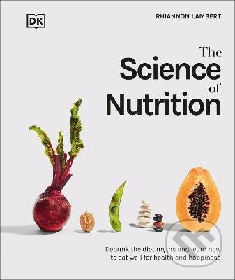 The Science of Nutrition (Debunk the Diet Myths and Learn How to Eat Well for Health and Happiness) - kniha z kategorie Odborné a naučné