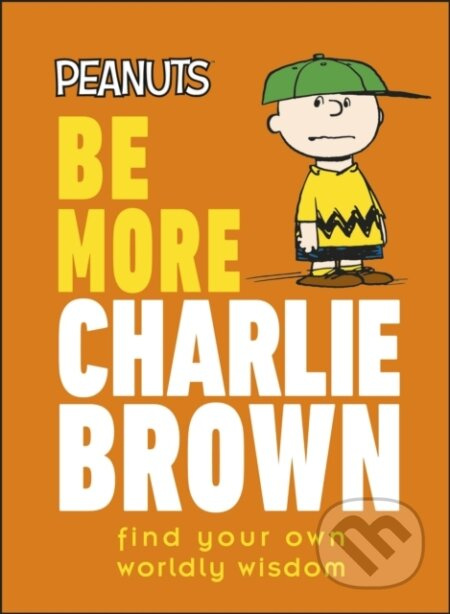 Peanuts Be More Charlie Brown (Find Your Own Worldly Wisdom) - kniha z kategorie Motivace a seberozvoj