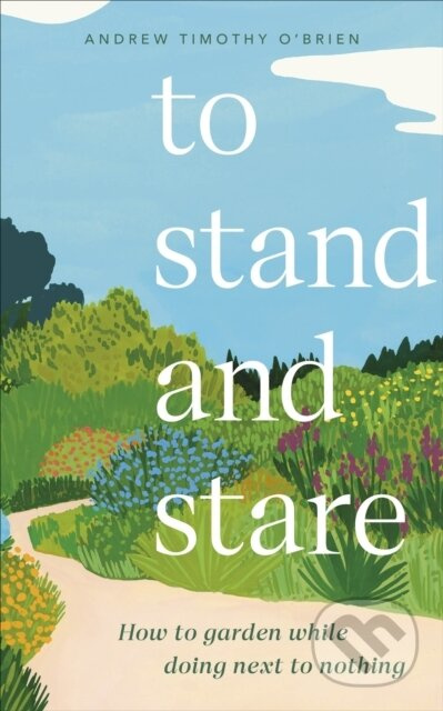To Stand And Stare (How to Garden While Doing Next to Nothing) - kniha z kategorie Dům, byt a zahrada