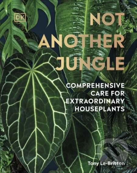 Not Another Jungle: Comprehensive Care for Extraordinary Houseplants - kniha z kategorie Hobby