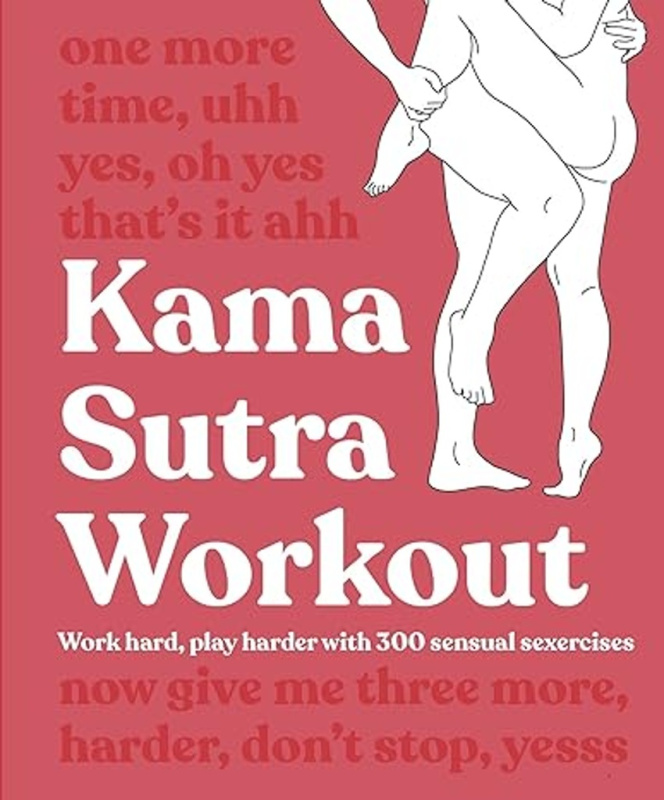 Kama Sutra Workout New Edition, Work Hard, Play Harder with 300 Sensual Sexercises Dorling Kindersley Ltd