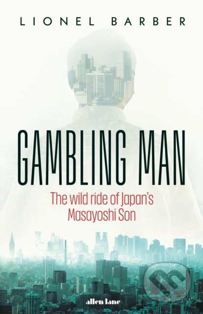 Gambling Man (The Wild Ride of Japan’s Masayoshi Son)
