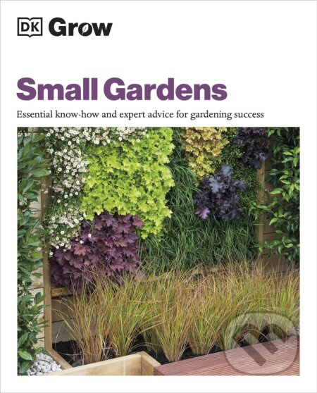 Grow Small Gardens (Essential Know-how and Expert Advice for Gardening Success) - kniha z kategorie Hobby