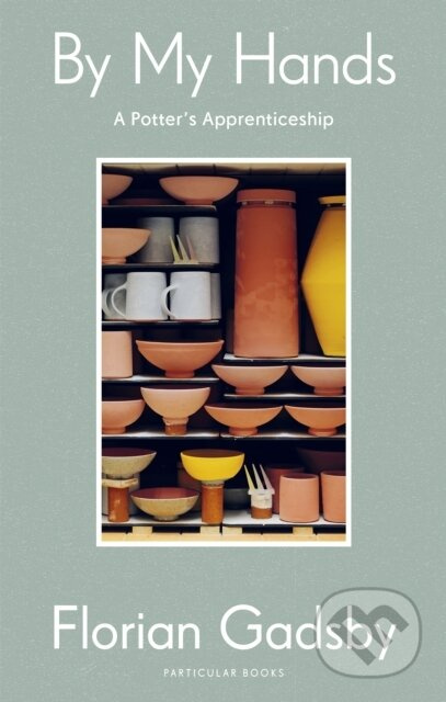 By My Hands (A Potter's Apprenticeship) - Florian Gadsby - kniha z kategorie Umění, design a architektura