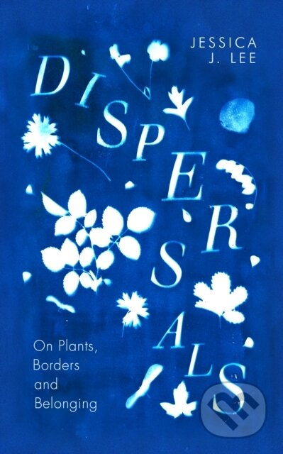 Dispersals (On Plants, Borders and Belonging) - Jessica J. Lee - kniha z kategorie Humanitní a společenské vědy