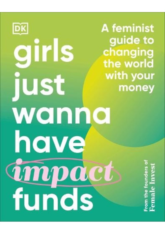 Girls Just Wanna Have Impact Funds (A Feminist Guide to Changing the World with Your Money) - kniha z kategorie Investování