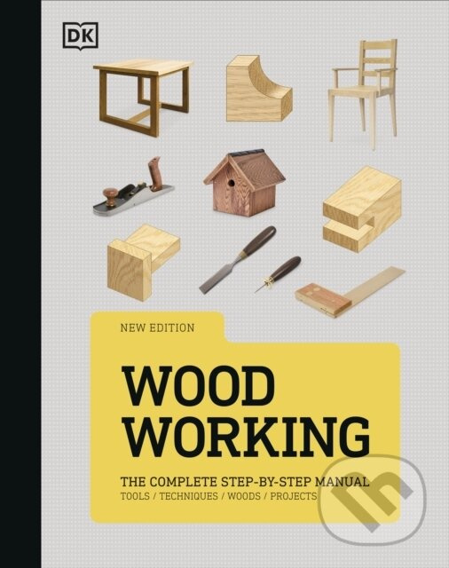 Woodworking, The Complete Step-by-Step Manual Dorling Kindersley Ltd