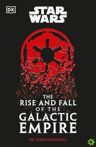 Star Wars The Rise and Fall of the Galactic Empire Dorling Kindersley Ltd