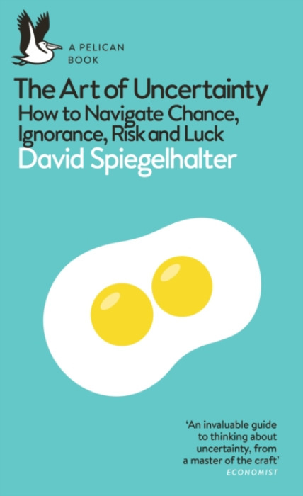 The Art of Uncertainty (How to Navigate Chance, Ignorance, Risk and Luck)