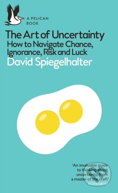 The Art of Uncertainty (How to Navigate Chance, Ignorance, Risk and Luck)
