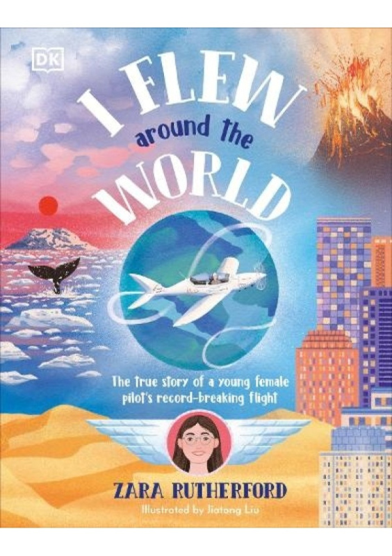 I Flew Around the World, The True Story of a Young Female Pilots Record-Breaking Flight Dorling Kindersley Ltd