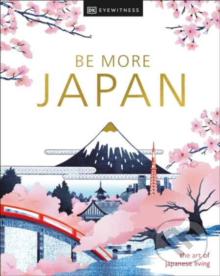 Be More Japan (the art of Japanese living) - DK Eyewitness - kniha z kategorie Historie