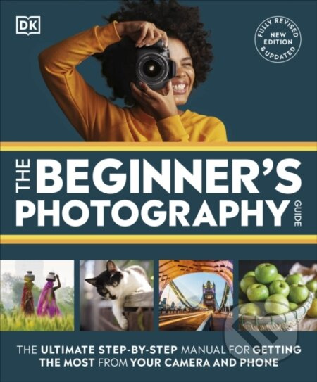 The Beginner's Photography Guide (The Ultimate Step-by-Step Manual for Getting the Most from Your Camera and Phone) - kniha z kategorie Umění, design…