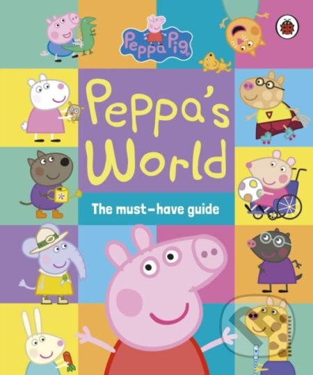 Peppa Pig: Peppa’s World: The Must-Have Guide - Peppa Pig - kniha z kategorie Naučné knihy