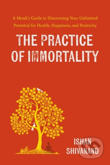 The Practice of Immortality (A Monk’s Guide to Discovering Your Unlimited Potential for Health, Happiness, and Positivity) - kniha z kategorie…