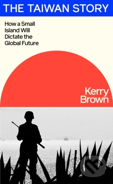 The Taiwan Story (How a Small Island Will Dictate the Global Future) - kniha z kategorie Historie