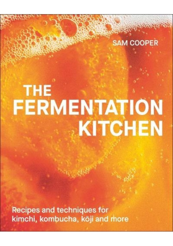 Fermentation Kitchen, Recipes, Techniques, and Science for Everyday Preserving Dorling Kindersley Ltd