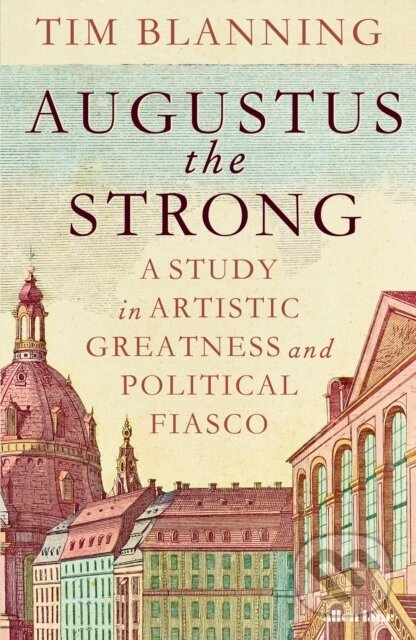 Augustus The Strong (A Study in Artistic Greatness and Political Fiasco) - kniha z kategorie Životopisy