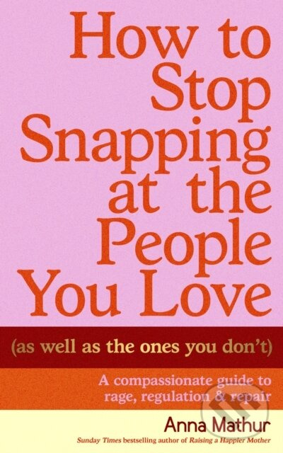 How to Stop Snapping at the People You Love (As Well As the Ones You Don’t)